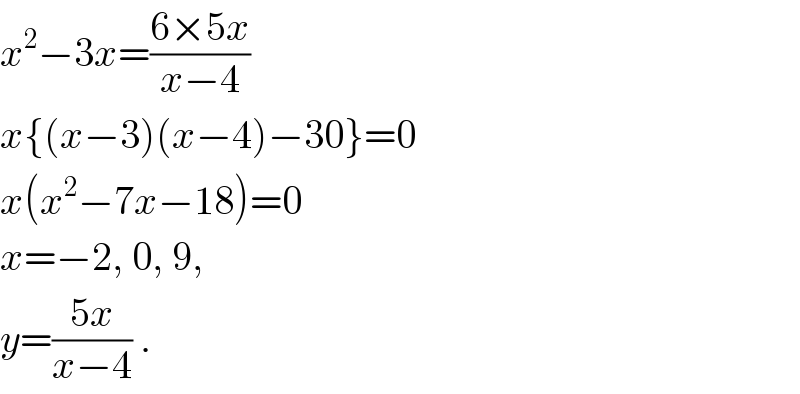 x^2 −3x=((6×5x)/(x−4))    x{(x−3)(x−4)−30}=0  x(x^2 −7x−18)=0  x=−2, 0, 9,   y=((5x)/(x−4)) .  