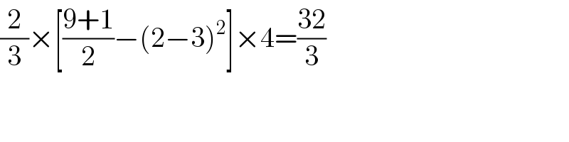 (2/3)×[((9+1)/2)−(2−3)^2 ]×4=((32)/3)  