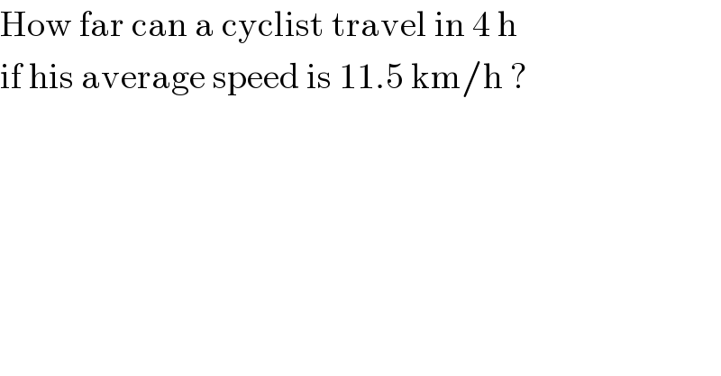 How far can a cyclist travel in 4 h  if his average speed is 11.5 km/h ?  