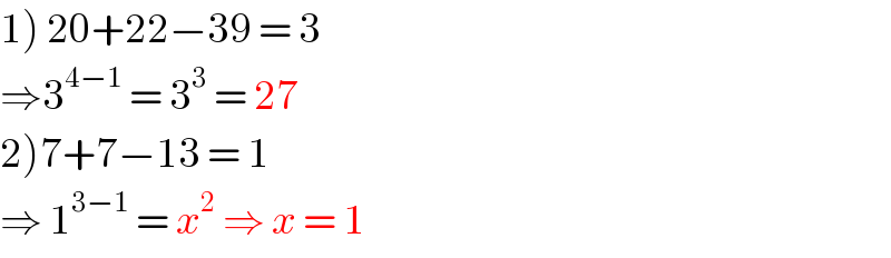 1) 20+22−39 = 3  ⇒3^(4−1)  = 3^3  = 27  2)7+7−13 = 1  ⇒ 1^(3−1)  = x^2  ⇒ x = 1  