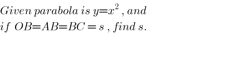 Given parabola is y=x^2  , and  if  OB=AB=BC = s , find s.  