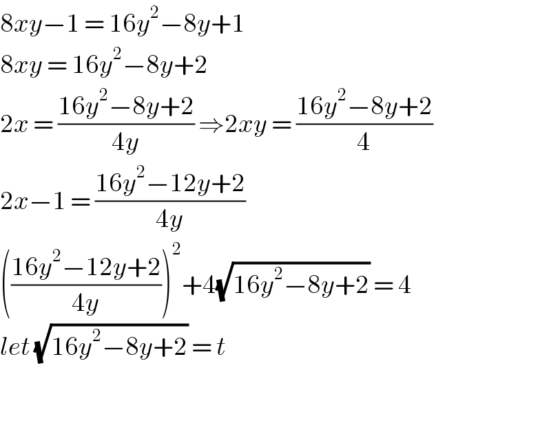 8xy−1 = 16y^2 −8y+1  8xy = 16y^2 −8y+2  2x = ((16y^2 −8y+2)/(4y)) ⇒2xy = ((16y^2 −8y+2)/4)  2x−1 = ((16y^2 −12y+2)/(4y))  (((16y^2 −12y+2)/(4y)))^2 +4(√(16y^2 −8y+2)) = 4  let (√(16y^2 −8y+2)) = t      