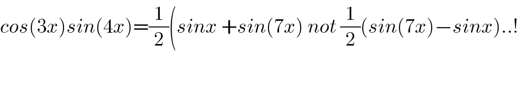 cos(3x)sin(4x)=(1/2)(sinx +sin(7x) not (1/2)(sin(7x)−sinx)..!  