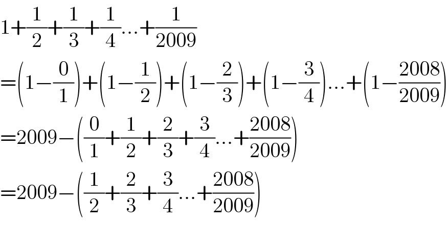 1+(1/2)+(1/3)+(1/4)...+(1/(2009))  =(1−(0/1))+(1−(1/2))+(1−(2/3))+(1−(3/4))...+(1−((2008)/(2009)))  =2009−((0/1)+(1/2)+(2/3)+(3/4)...+((2008)/(2009)))  =2009−((1/2)+(2/3)+(3/4)...+((2008)/(2009)))    