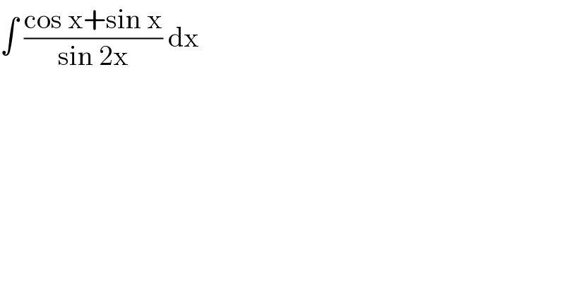 ∫ ((cos x+sin x)/(sin 2x)) dx   