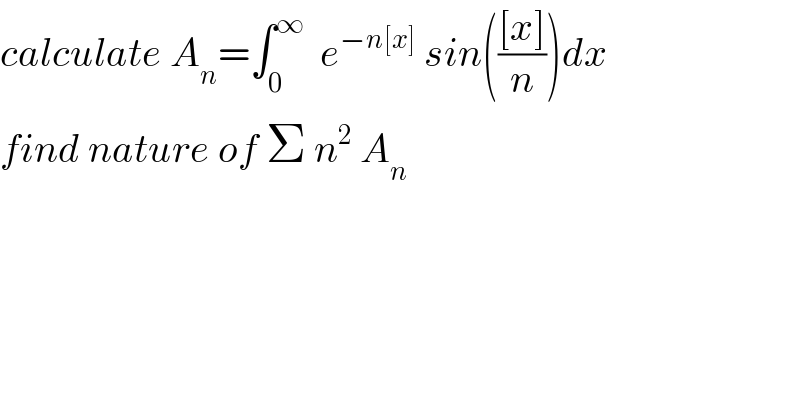 calculate A_n =∫_0 ^∞   e^(−n[x])  sin((([x])/n))dx  find nature of Σ n^2  A_n   