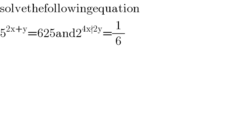 solvethefollowingequation  5^(2x+y) =625and2^(4x∤2y) =(1/6)  