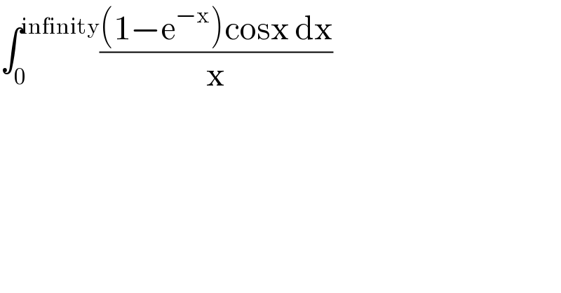 ∫_0 ^(infinity) (((1−e^(−x) )cosx dx)/x)  