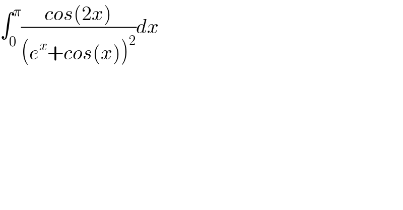 ∫_0 ^π ((cos(2x))/((e^x +cos(x))^2 ))dx  