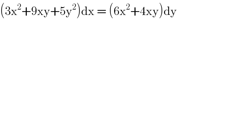 (3x^2 +9xy+5y^2 )dx = (6x^2 +4xy)dy  