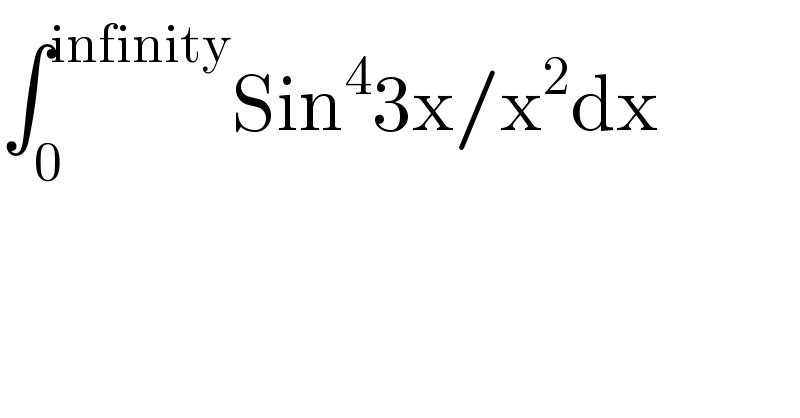∫_0 ^(infinity) Sin^4 3x/x^2 dx  
