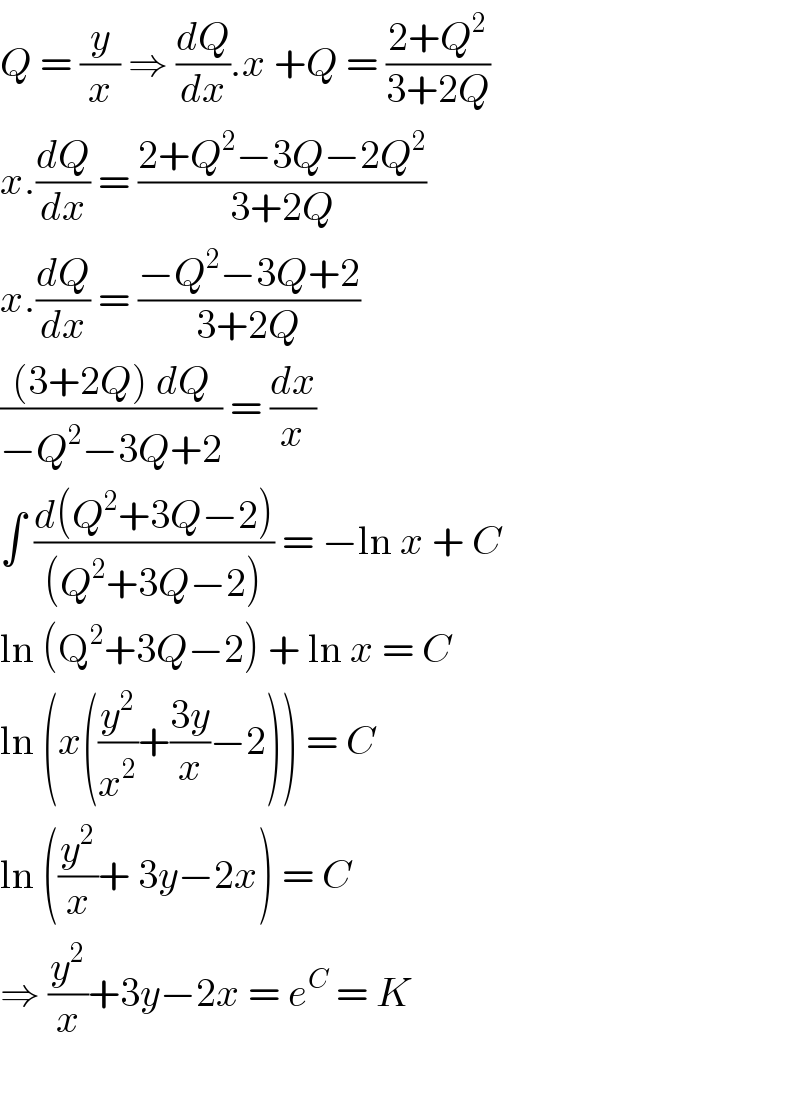 Q = (y/x) ⇒ (dQ/dx).x +Q = ((2+Q^2 )/(3+2Q))  x.(dQ/dx) = ((2+Q^2 −3Q−2Q^2 )/(3+2Q))  x.(dQ/dx) = ((−Q^2 −3Q+2)/(3+2Q))  (((3+2Q) dQ)/(−Q^2 −3Q+2)) = (dx/x)  ∫ ((d(Q^2 +3Q−2))/((Q^2 +3Q−2))) = −ln x + C  ln (Q^2 +3Q−2) + ln x = C  ln (x((y^2 /x^2 )+((3y)/x)−2)) = C  ln ((y^2 /x)+ 3y−2x) = C  ⇒ (y^2 /x)+3y−2x = e^C  = K     