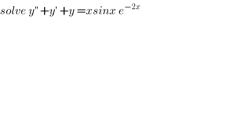 solve y^(′′)  +y′ +y =xsinx e^(−2x)   