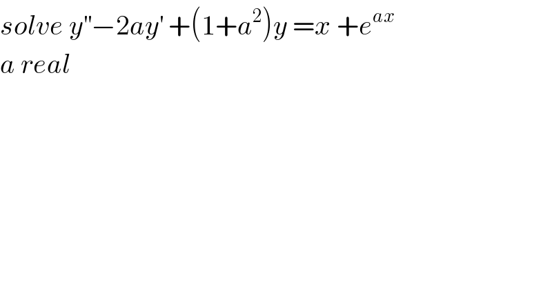 solve y^(′′) −2ay^′  +(1+a^2 )y =x +e^(ax)   a real  