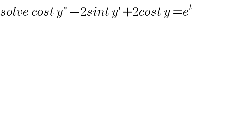 solve cost y^(′′)  −2sint y^′  +2cost y =e^t   