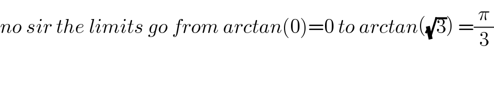 no sir the limits go from arctan(0)=0 to arctan((√3)) =(π/3)  