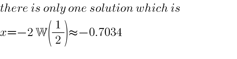 there is only one solution which is  x=−2 W((1/2))≈−0.7034  