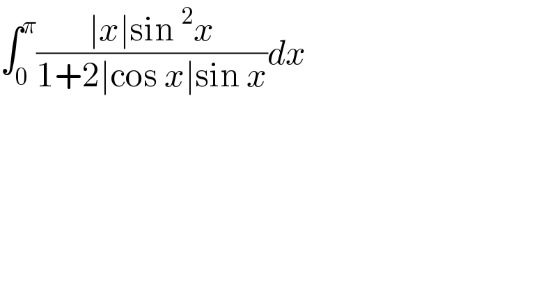 ∫_0 ^π ((∣x∣sin^2 x)/(1+2∣cos x∣sin x))dx  
