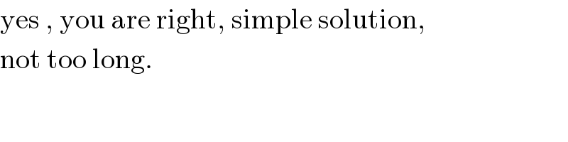 yes , you are right, simple solution,  not too long.  