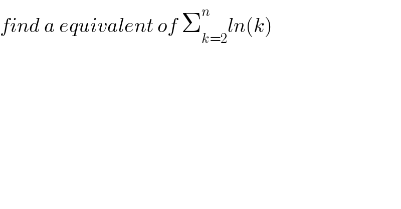find a equivalent of Σ_(k=2) ^n ln(k)  