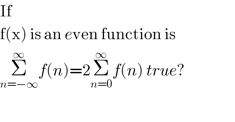 If  f(x) is an even function is  Σ_(n=−∞) ^∞ f(n)=2Σ_(n=0) ^∞ f(n) true?  