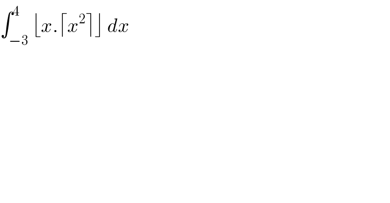 ∫_(−3) ^4 ⌊x.⌈x^2 ⌉⌋ dx  
