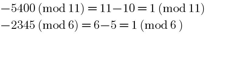 −5400 (mod 11) = 11−10 = 1 (mod 11)  −2345 (mod 6) = 6−5 = 1 (mod 6 )  