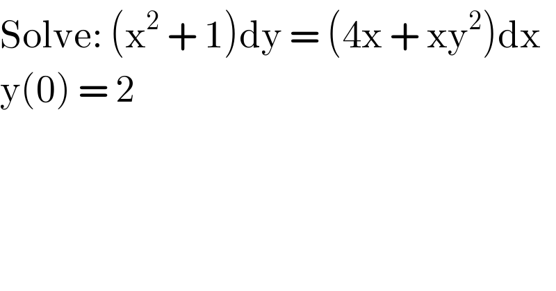 Solve: (x^2  + 1)dy = (4x + xy^2 )dx  y(0) = 2  