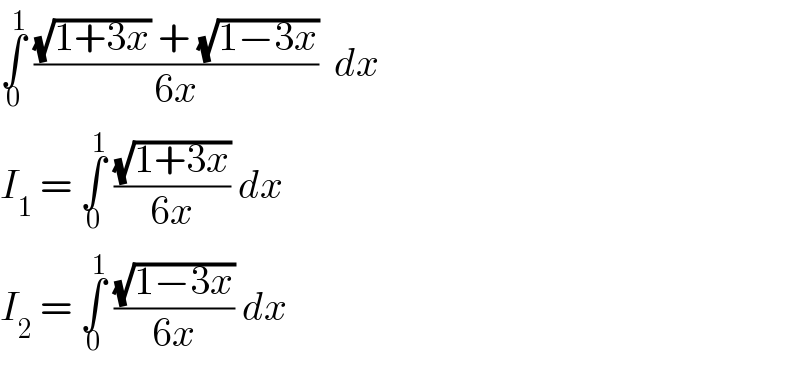 ∫_0 ^1  (((√(1+3x)) + (√(1−3x)))/(6x))  dx   I_1  = ∫_0 ^1  ((√(1+3x))/(6x)) dx  I_2  = ∫_0 ^1  ((√(1−3x))/(6x)) dx   