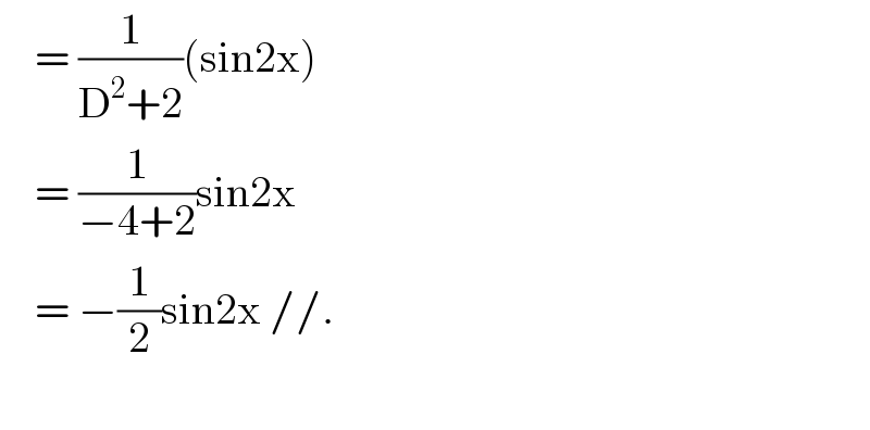     = (1/(D^2 +2))(sin2x)      = (1/(−4+2))sin2x      = −(1/2)sin2x //.    