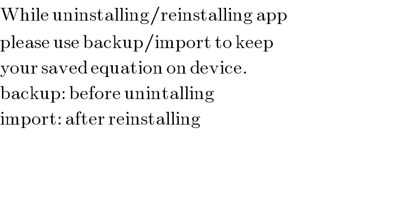 While uninstalling/reinstalling app  please use backup/import to keep  your saved equation on device.  backup: before unintalling  import: after reinstalling  