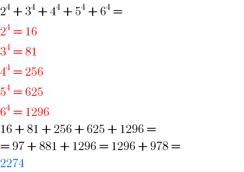 2^4  + 3^4  + 4^4  + 5^4  + 6^4  =   2^4  = 16  3^4  = 81  4^4  = 256  5^4  = 625  6^4  = 1296  16 + 81 + 256 + 625 + 1296 =   = 97 + 881 + 1296 = 1296 + 978 =   2274  