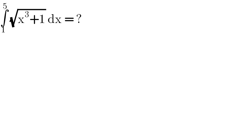 ∫_1 ^5  (√(x^3 +1)) dx = ?  
