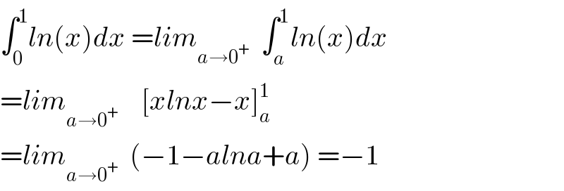 ∫_0 ^1 ln(x)dx =lim_(a→0^+ )   ∫_a ^1 ln(x)dx  =lim_(a→0^+ )     [xlnx−x]_a ^1    =lim_(a→0^+ )   (−1−alna+a) =−1  
