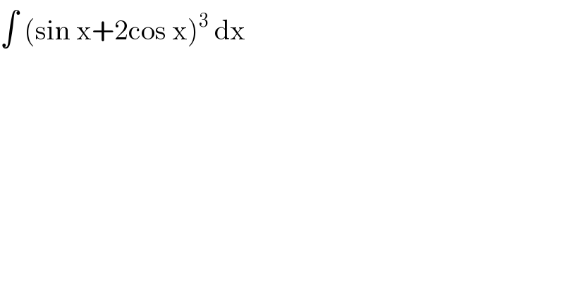 ∫ (sin x+2cos x)^3  dx   