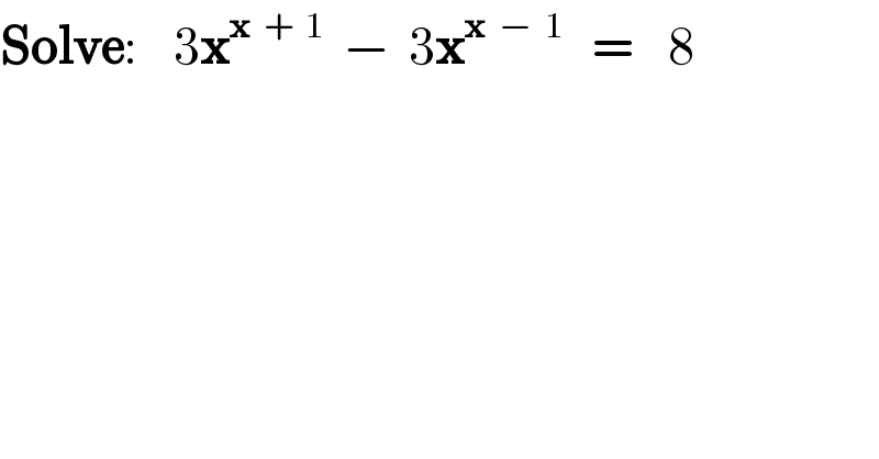 Solve:    3x^(x  +  1)   −  3x^(x  −  1)    =    8  