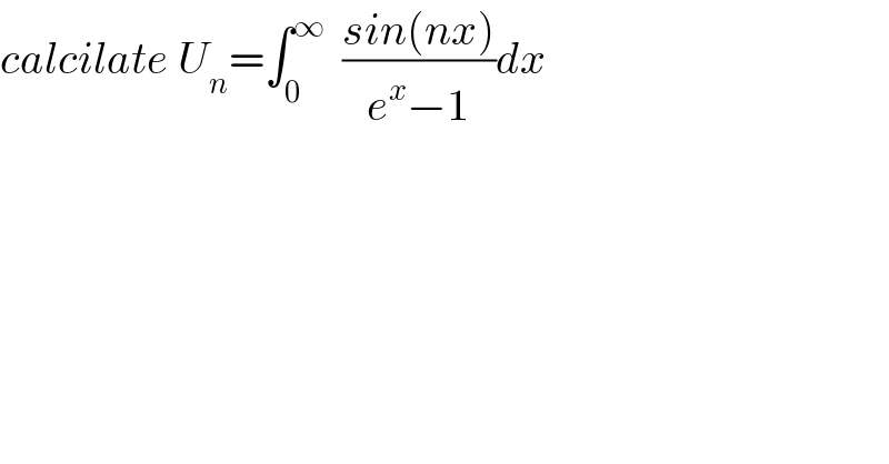 calcilate U_n =∫_0 ^∞   ((sin(nx))/(e^x −1))dx    
