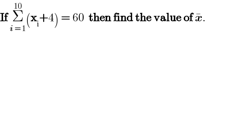 If Σ_(i = 1) ^(10) (x_i +4) = 60  then find the value of x^� .  