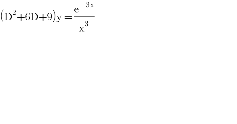 (D^2 +6D+9)y = (e^(−3x) /x^3 )   