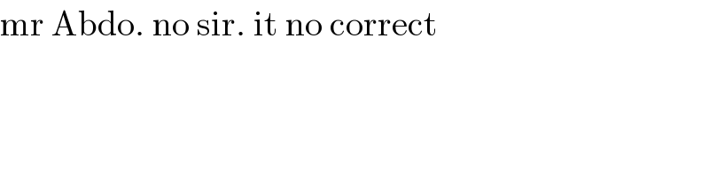 mr Abdo. no sir. it no correct    