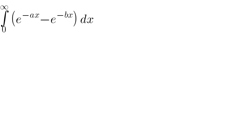 ∫_0 ^∞  (e^(−ax) −e^(−bx) ) dx   