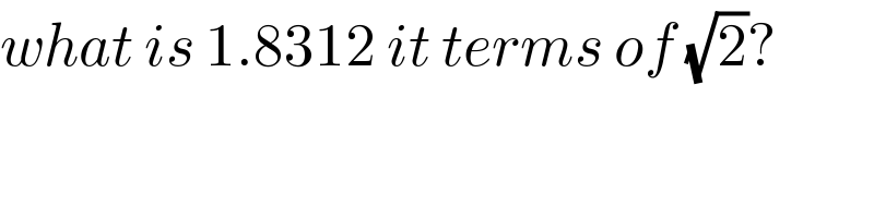 what is 1.8312 it terms of (√2)?  