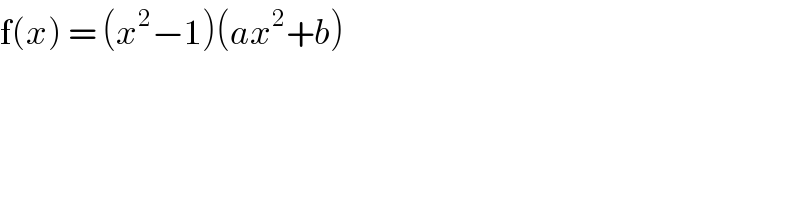 f(x) = (x^2 −1)(ax^2 +b)     
