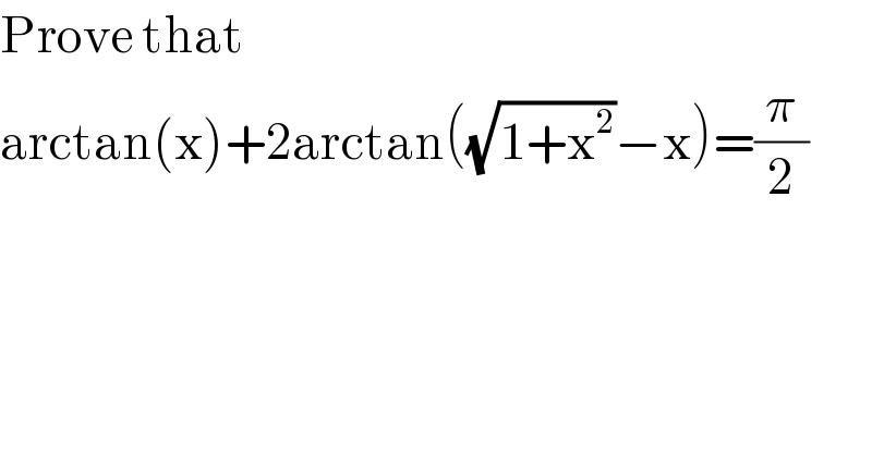 Prove that   arctan(x)+2arctan((√(1+x^2 ))−x)=(π/2)  