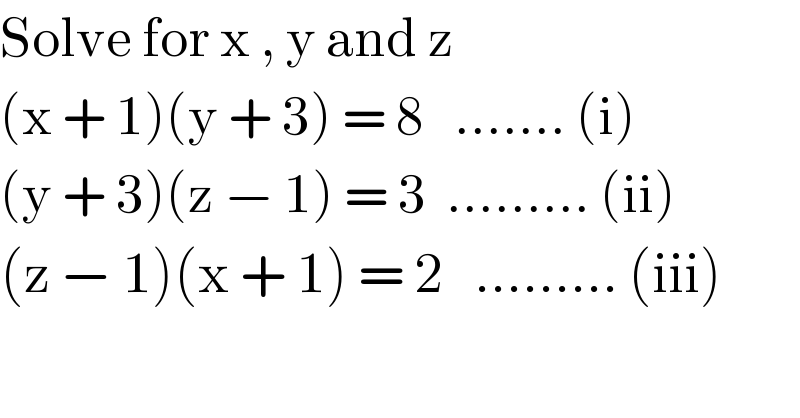 Solve for x , y and z  (x + 1)(y + 3) = 8   ....... (i)  (y + 3)(z − 1) = 3  ......... (ii)  (z − 1)(x + 1) = 2   ......... (iii)  
