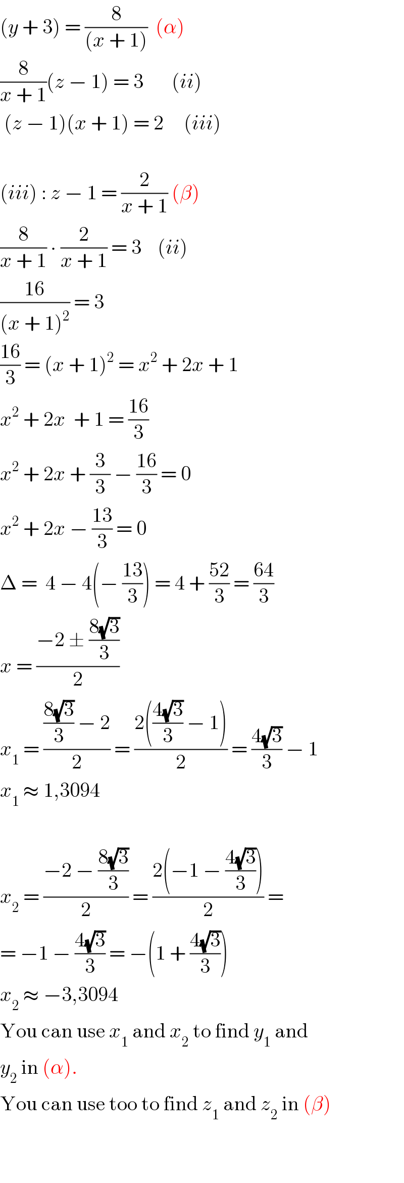 (y + 3) = (8/((x + 1)))  (α)  (8/(x + 1))(z − 1) = 3       (ii)   (z − 1)(x + 1) = 2     (iii)    (iii) : z − 1 = (2/(x + 1)) (β)  (8/(x + 1)) ∙ (2/(x + 1)) = 3    (ii)  ((16)/((x + 1)^2 )) = 3  ((16)/3) = (x + 1)^2  = x^2  + 2x + 1  x^2  + 2x  + 1 = ((16)/3)  x^2  + 2x + (3/3) − ((16)/3) = 0  x^2  + 2x − ((13)/3) = 0  Δ =  4 − 4(− ((13)/3)) = 4 + ((52)/3) = ((64)/3)  x = ((−2 ± ((8(√3))/3))/2)      x_1  = ((((8(√3))/3) − 2)/2) = ((2(((4(√3))/3) − 1))/2) = ((4(√3))/3) − 1  x_1  ≈ 1,3094    x_2  = ((−2 − ((8(√3))/3))/2) = ((2(−1 − ((4(√3))/3)))/2) =   = −1 − ((4(√3))/3) = −(1 + ((4(√3))/3))   x_2  ≈ −3,3094  You can use x_1  and x_2  to find y_1  and   y_2  in (α).  You can use too to find z_1  and z_2  in (β)      