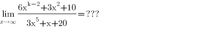 lim_(x→∞)  ((6x^(k−2) +3x^2 +10)/(3x^5 +x+20)) = ???  