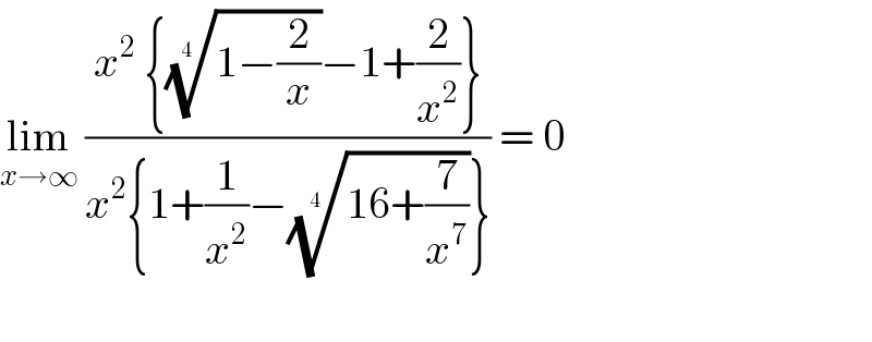 lim_(x→∞)  ((x^2  {((1−(2/x)))^(1/(4  )) −1+(2/x^2 )})/(x^2 {1+(1/x^2 )−((16+(7/x^7 )))^(1/(4  )) })) = 0    