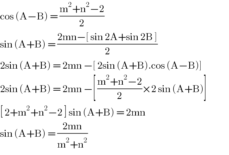 cos (A−B) = ((m^2 +n^2 −2)/2)  sin (A+B) = ((2mn−[ sin 2A+sin 2B ])/2)  2sin (A+B) = 2mn −[ 2sin (A+B).cos (A−B)]  2sin (A+B) = 2mn −[ ((m^2 +n^2 −2)/2)×2 sin (A+B)]  [ 2+m^2 +n^2 −2 ] sin (A+B) = 2mn  sin (A+B) = ((2mn)/(m^2 +n^2 ))   