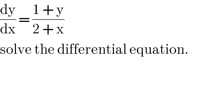 (dy/dx) = ((1 + y)/(2 + x))  solve the differential equation.  
